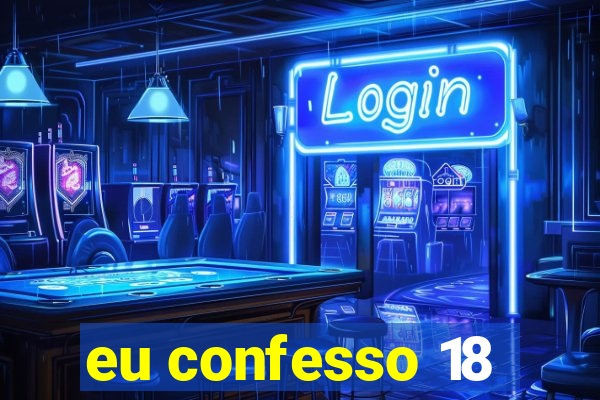 eu confesso 18